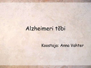 Alzheimeri tõbi Koostaja: Anna Vahter 