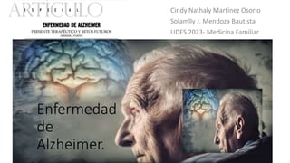 Cindy Nathaly Martínez Osorio
Solamlly J. Mendoza Bautista
UDES 2023- Medicina Familiar.
Enfermedad
de
Alzheimer.
 
