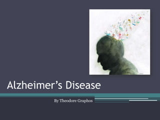 Alzheimer’s Disease
         By Theodore Graphos
 