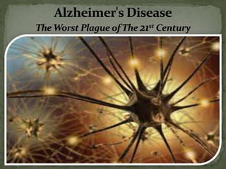 Alzheimer's Disease
The Worst Plague of The 21st Century

 