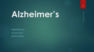 Alzheimer’s
PRESENTED BY :
ATLANT NILA
ELSON RAMA
1
 