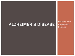 Preksha Jain
Biomedical
Science
ALZHEIMER'S DISEASE
 