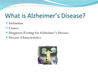 What is Alzheimer’s Disease? Definition Causes Diagnosis/Testing for Alzheimer’s Disease Disease Characteristics 
