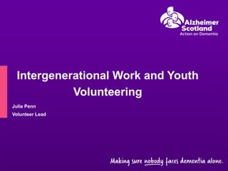 Intergenerational Work and Youth
Volunteering
Julie Penn
Volunteer Lead
 
