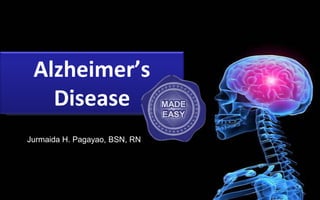 Alzheimer’s
   Disease
Jurmaida H. Pagayao, BSN, RN
 