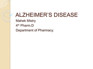 ALZHEIMER’S DISEASE
Mahek Mistry
4th Pharm.D
Department of Pharmacy.
 