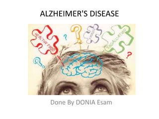 ALZHEIMER'S DISEASE
Done By DONIA Esam
 