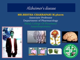 Alzheimer's disease
MR.BESTHA CHAKRAPANI M.pharm
Associate Professor
Department of Pharmacology
Balaji College Of Pharmacy
Ananthapuramu
 