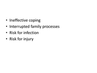 • Ineffective coping
• Interrupted family processes
• Risk for infection
• Risk for injury
 