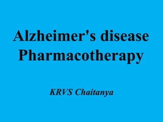 Alzheimer's disease
Pharmacotherapy
KRVS Chaitanya
 