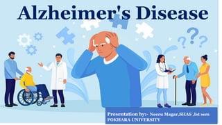 Alzheimer's Disease
Presentation by:- Neeru Magar,SHAS ,Ist sem
POKHARA UNIVERSITY
 