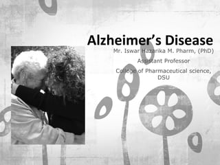 Alzheimer’s Disease
Mr. Iswar Hazarika M. Pharm, (PhD)
Assistant Professor
College of Pharmaceutical science,
DSU
 