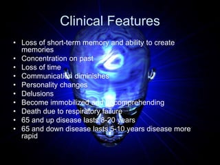 Clinical Features
• Loss of short-term memory and ability to create
memories
• Concentration on past
• Loss of time
• Comm...
