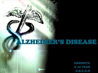 HARSHITA
II nd YEAR
A.B.C.O.N
ALZHEIMER’S DISEASE
 