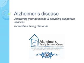 Alzheimer’s disease Answering your questions & providing supportive services  for families facing dementia 