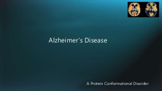 Alzheimer’s Disease
A Protein Conformational Disorder
 