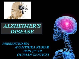 ALZHEIMER’S
DISEASE
PRESENTED BY:
AVANTHIKA KUMAR
BMS 4TH
YR
(HUMAN GENTICS)
 