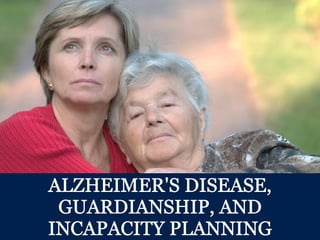 Alzheimer's Disease, Guardianship, and Incapacity Planning