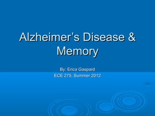 Alzheimer’s Disease &
       Memory
        By: Erica Gaspard
      ECE 275, Summer 2012
 