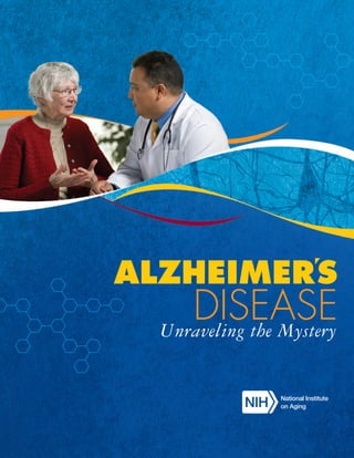 ALZHEIMERS

DISEASE
Unraveling the Mystery
National Institute
on Aging

 