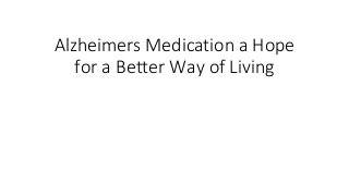 Alzheimers Medication a Hоре
fоr a Bеttеr Wау оf Living
 