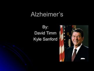 Alzheimer’s
     By:
David Timm
Kyle Sanford
 