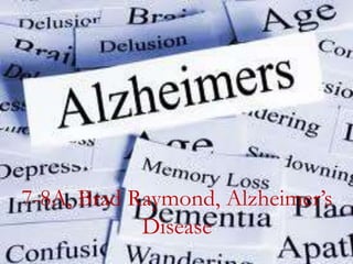 7-8A, Brad Raymond, Alzheimer’s
Disease
 