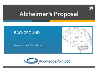 
    Alzheimer’s Proposal

BACKGROUND

Presented by Stefan Marcus
 