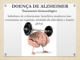 DOENÇA DE ALZHEIMER
Tratamento farmacológico
Inibidores de colinesterase: benefícios modestos mas
consistentes na cognição, atividade da vida diária e função
global.
 