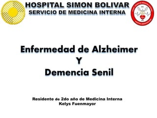 Enfermedad de Alzheimer
Y
Demencia Senil
Residente de 2do año de Medicina Interna
Kelys Fuenmayor
 