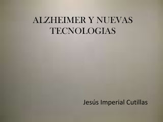 ALZHEIMERY NUEVAS TECNOLOGIAS Jesús Imperial Cutillas 