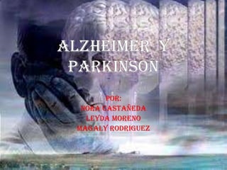 Alzheimer  y parkinson Por: Nora castañeda Leyda moreno  Magalyrodriguez 