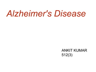 Alzheimer's Disease
ANKIT KUMAR
512(3)
 