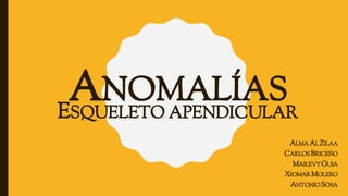 ANOMALÍAS
ALMA AL ZILAA
CARLOS BRICEÑO
MAILEVYGUIA
XIOMARMOLERO
ANTONIOSOSA
ESQUELETO APENDICULAR
 