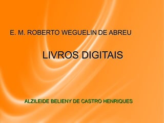 ALZILEIDE BELIENY DE CASTRO HENRIQUES ,[object Object],LIVROS DIGITAIS 