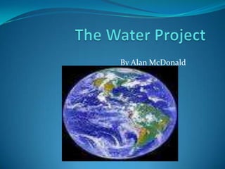 The Water Project  By Alan McDonald 