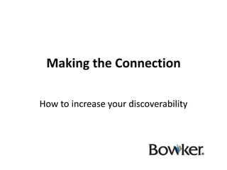 Making the Connection

How to increase your discoverability
 