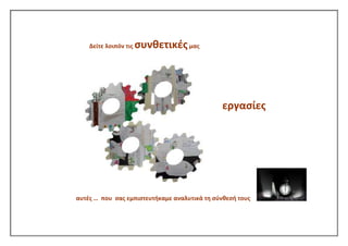 Δείτε λοιπόν τισ

ςυνκετικζσ μασ

εργαςίεσ

αυτζσ … που ςασ εμπιςτευτικαμε αναλυτικά τθ ςφνκεςι τουσ

 
