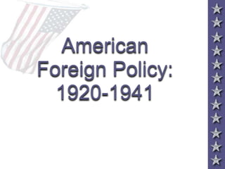 American
Foreign Policy:
1920-1941
 