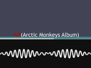 AM(Arctic Monkeys Album)
 
