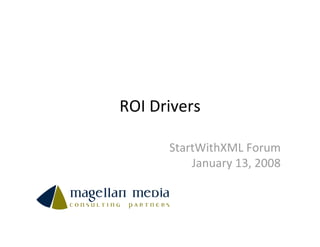 ROI Drivers

      StartWithXML Forum
          January 13, 2008
 