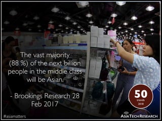 #asiamatters ASIATECHRESEARCH
The vast majority
(88 %) of the next billion
people in the middle class
will be Asian.
- Bro...