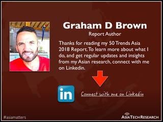 #asiamatters ASIATECHRESEARCH
Graham D Brown
Thanks for reading my 50 Trends Asia
2018 Report.To learn more about what I
d...