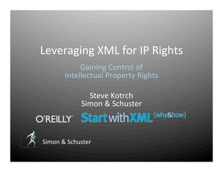 Leveraging XML for IP Rights
            Gaining Control of
       Intellectual Property Rights

              Steve Kotrch
            Simon & Schuster



Simon & Schuster
 