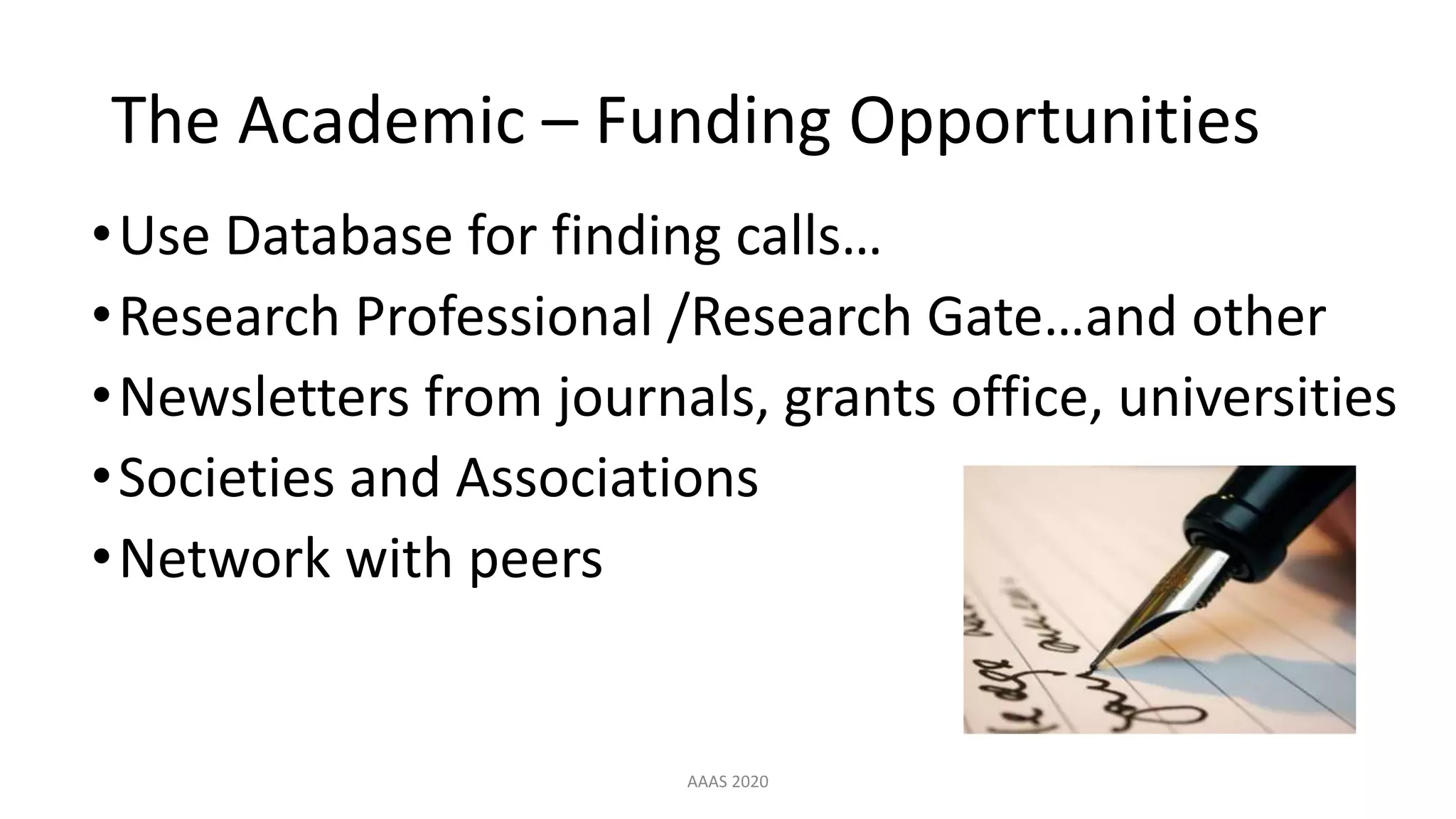 The Academic – Funding Opportunities
AAAS 2020
•Use Database for finding calls…
•Research Professional /Research Gate…and other
•Newsletters from journals, grants office, universities
•Societies and Associations
•Network with peers
 