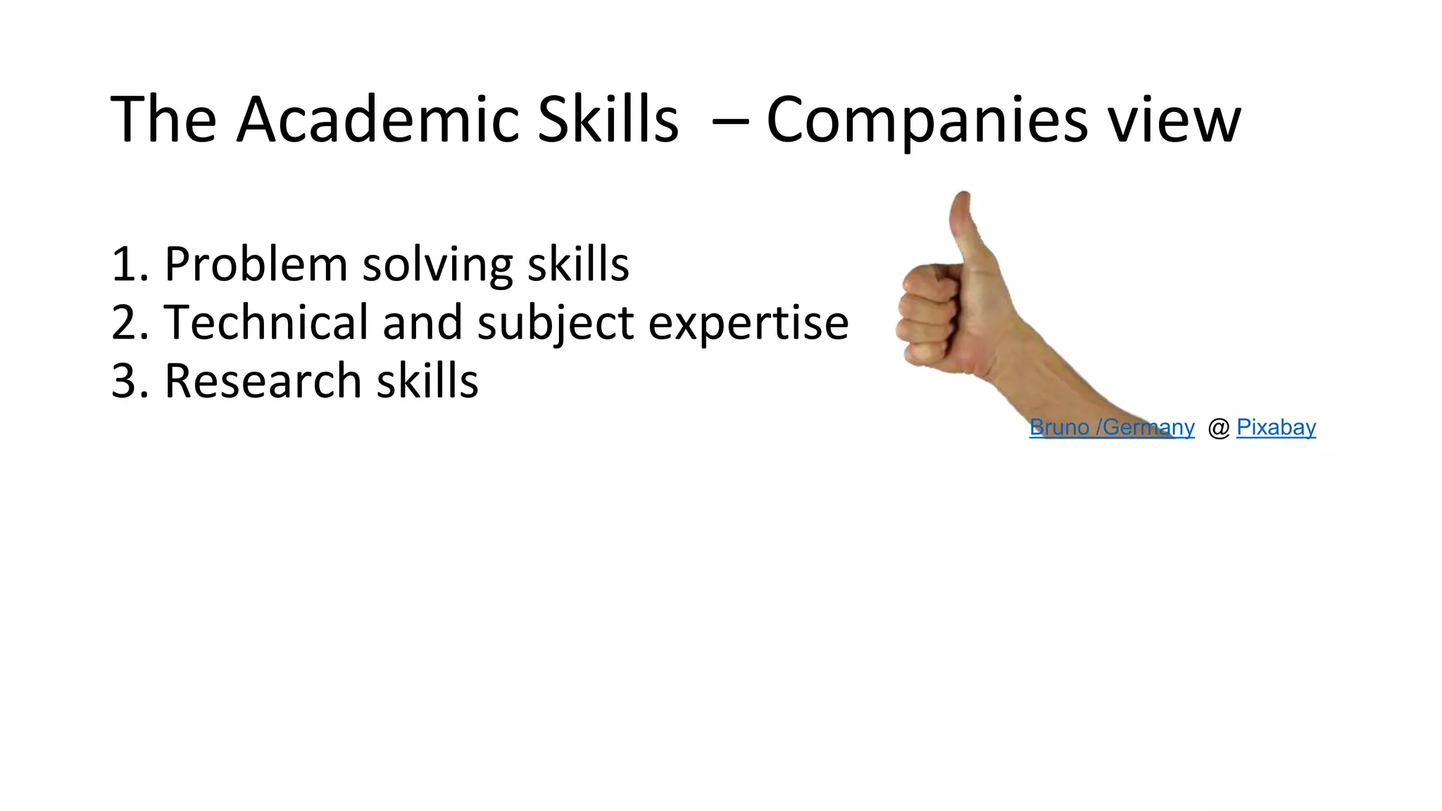 The Academic Skills – Companies view
1. Problem solving skills
2. Technical and subject expertise
3. Research skills
Bruno /Germany @ Pixabay
 