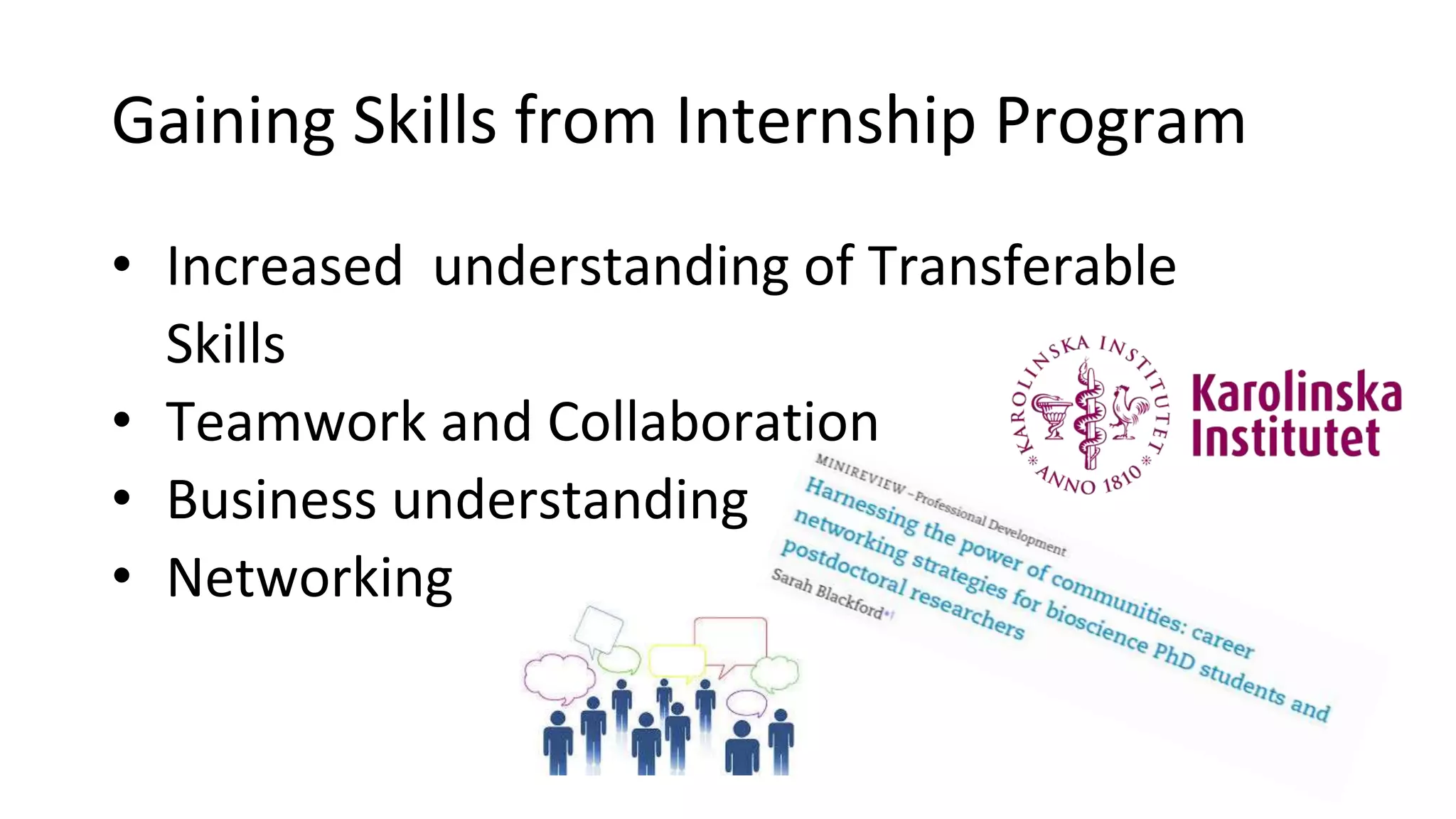 Gaining Skills from Internship Program
• Increased understanding of Transferable
Skills
• Teamwork and Collaboration
• Business understanding
• Networking
 