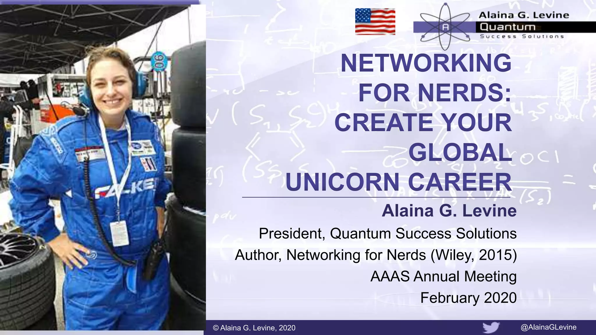 © Alaina G. Levine, 2020 @AlainaGLevine
Alaina G. Levine
President, Quantum Success Solutions
Author, Networking for Nerds (Wiley, 2015)
AAAS Annual Meeting
February 2020
 