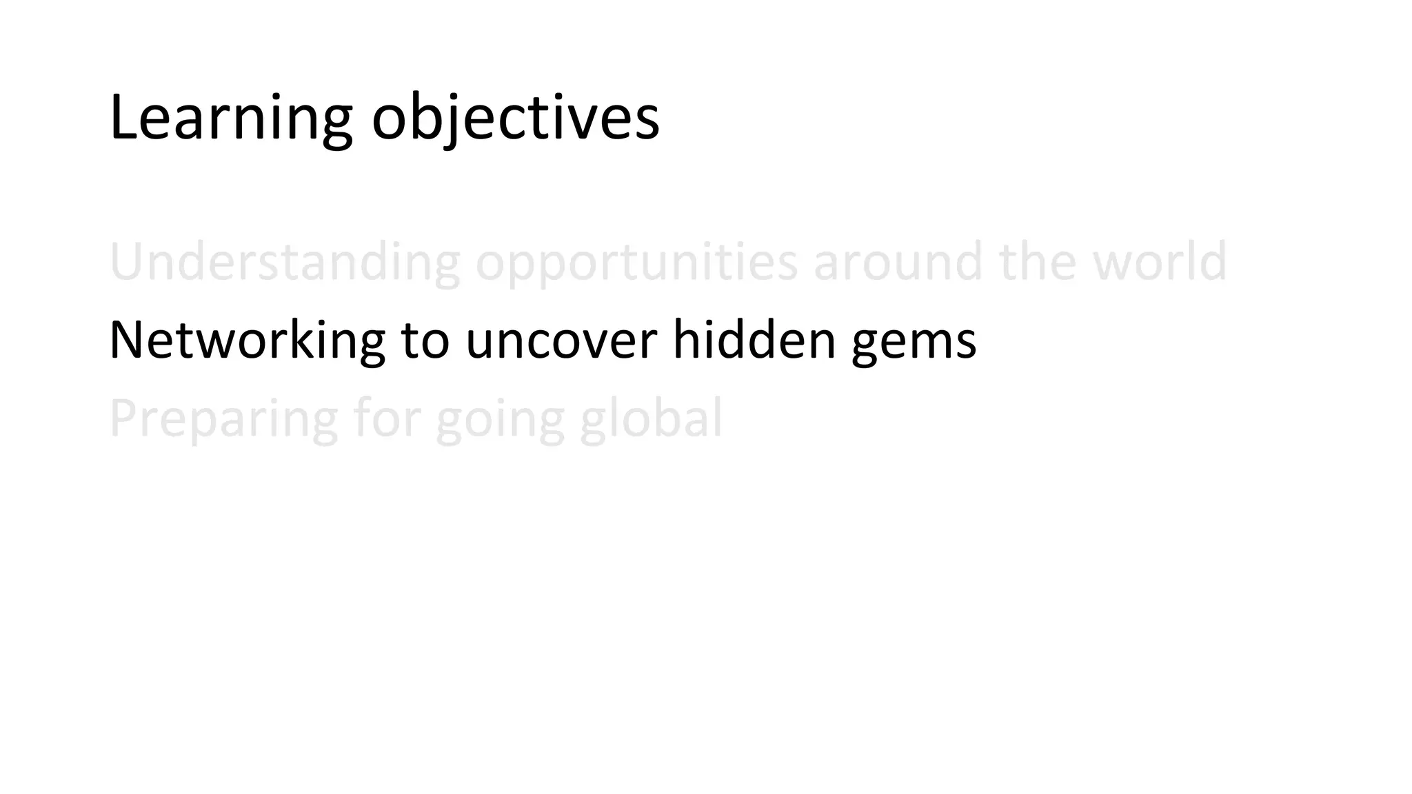 Learning objectives
Understanding opportunities around the world
Networking to uncover hidden gems
Preparing for going global
 