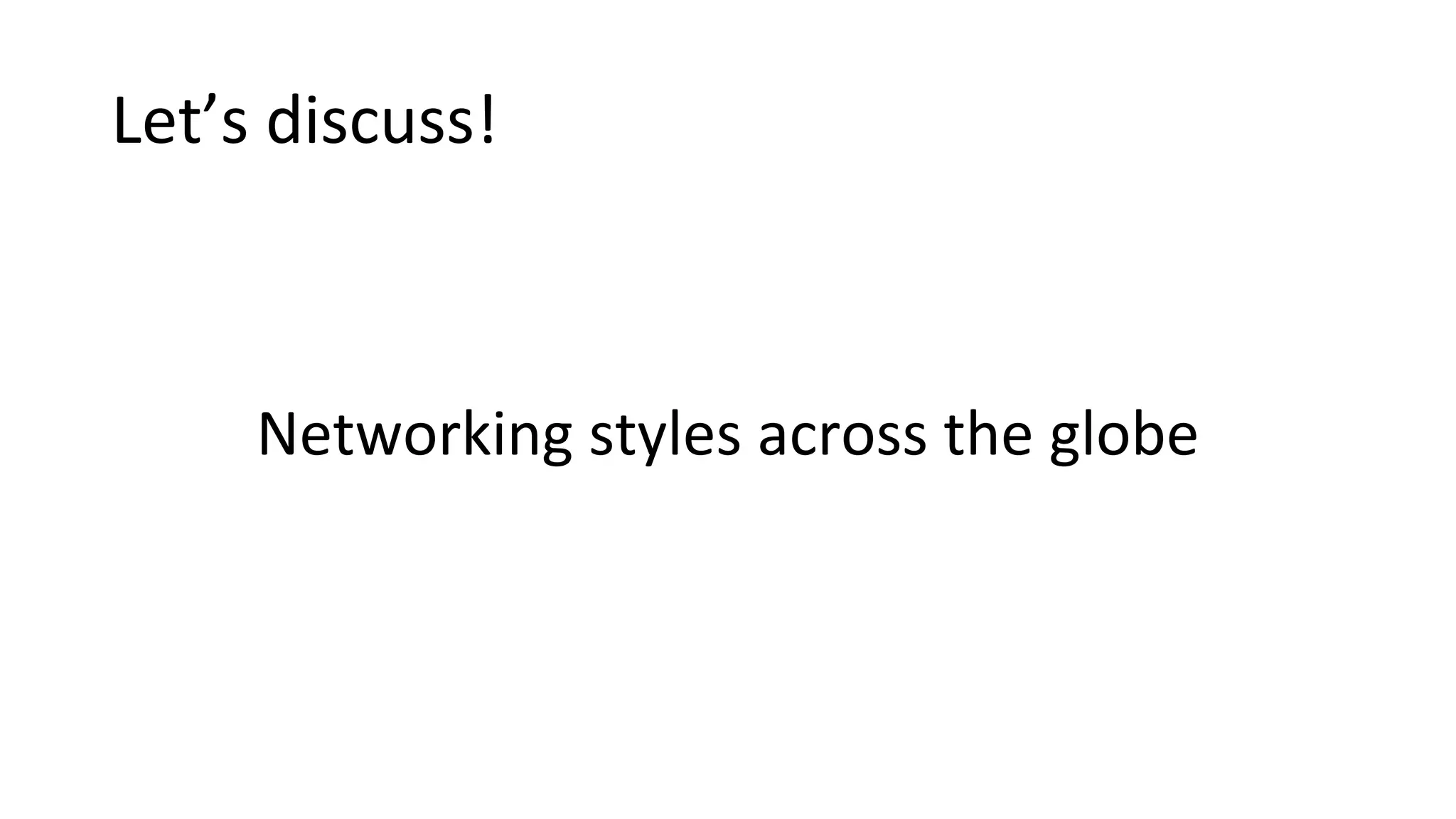 Let’s discuss!
Networking styles across the globe
 